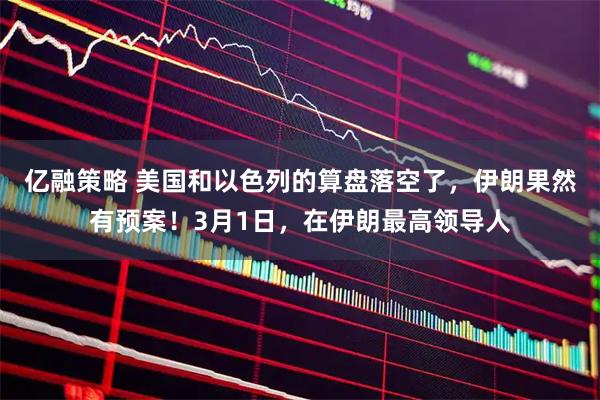 亿融策略 美国和以色列的算盘落空了，伊朗果然有预案！3月1日，在伊朗最高领导人