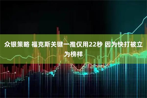 众银策略 福克斯关键一推仅用22秒 因为快打被立为榜样